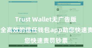 Trust Wallet无广告版下载 安全高效的信任钱包app助您快速责罚钞票