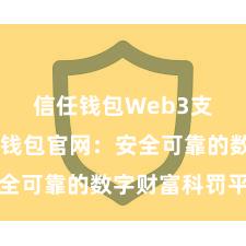 信任钱包Web3支持 信任钱包官网：安全可靠的数字财富科罚平台