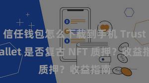 信任钱包怎么下载到手机 Trust Wallet 是否复古 NFT 质押？收益指南