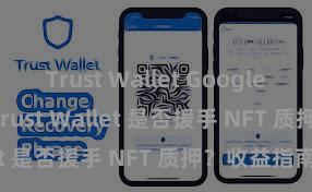 Trust Wallet Google Play商店 Trust Wallet 是否援手 NFT 质押？收益指南