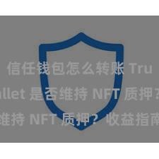 信任钱包怎么转账 Trust Wallet 是否维持 NFT 质押？收益指南