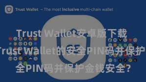 Trust Wallet安卓版下载 何如成立Trust Wallet的安全PIN码并保护金钱安全？