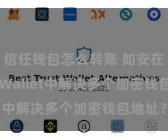 信任钱包怎么转账 如安在Trust Wallet中解决多个加密钱包地址？