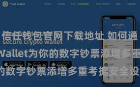 信任钱包官网下载地址 如何通过Trust Wallet为你的数字钞票添增多重考据安全设施？